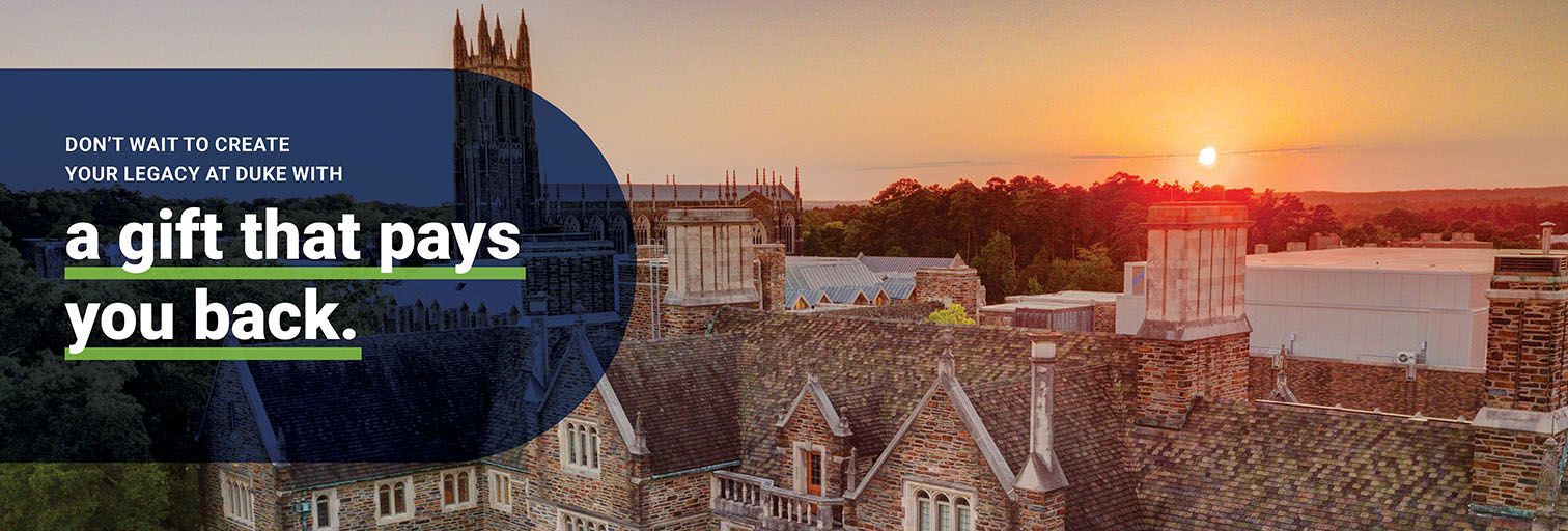 Don't wait to create your legacy at Duke with a gift that pays you back.